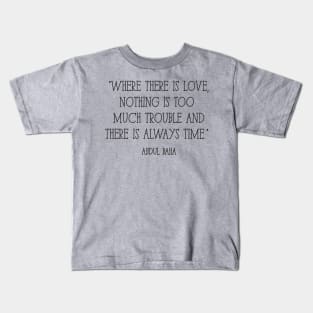 "Where there is love, nothing is too much trouble and there is always time." -Abdul Baha Kids T-Shirt